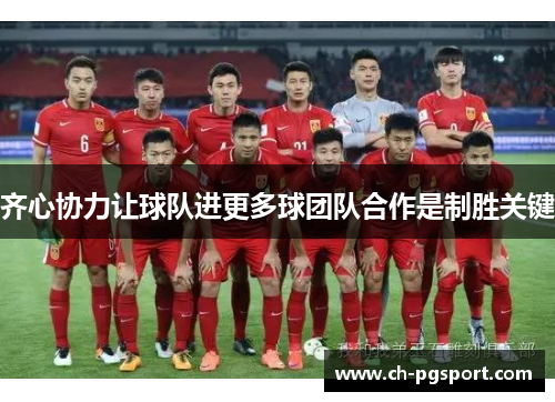 齐心协力让球队进更多球团队合作是制胜关键