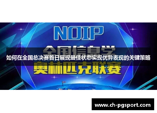 如何在全国总决赛首日展现最佳状态实现优异表现的关键策略