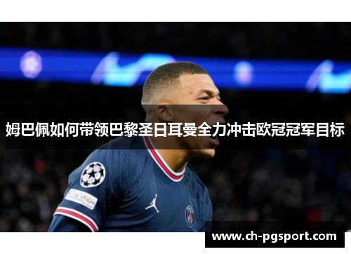 姆巴佩如何带领巴黎圣日耳曼全力冲击欧冠冠军目标