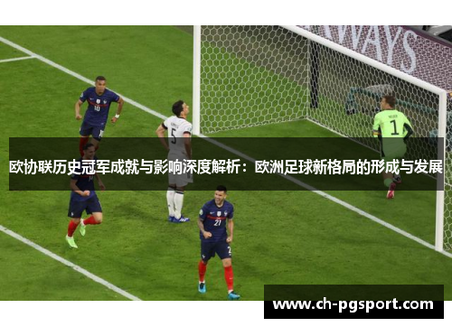 欧协联历史冠军成就与影响深度解析：欧洲足球新格局的形成与发展